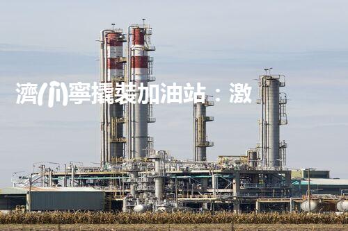 濟(jì)寧撬裝加油站：激發(fā)您對化工廠拆除技術(shù)的獵奇心！